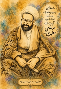 شمه‌ ای از سیره و خاطرات درس آموز استاد شهید آیت الله مرتضی مطهری (ره)